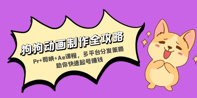 （13332期）狗狗动画制作全攻略：Pr+剪映+Ae课程，多平台分发策略助你快速起号赚钱-中创网-创业项目大全_网络资源分享