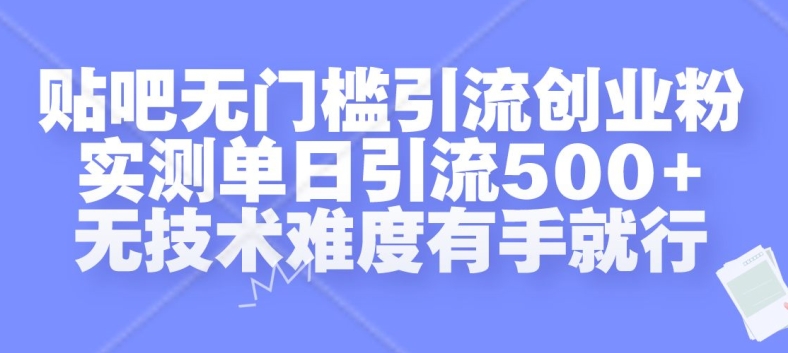 贴吧无门槛引流创业粉，实测单日引流500+，无技术难度有手就行【揭秘】-中创网-创业项目大全_网络资源分享