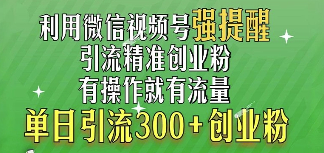 利用微信视频号“强提醒”功能，引流精准创业粉，搬砖式引流，单日引流300+创业粉-中创网-创业项目大全_网络资源分享