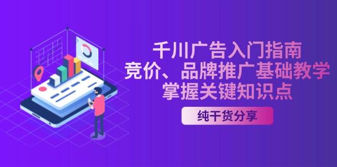 千川广告入门指南｜竞价、品牌推广基础教学，掌握关键知识点-中创网-创业项目大全_网络资源分享