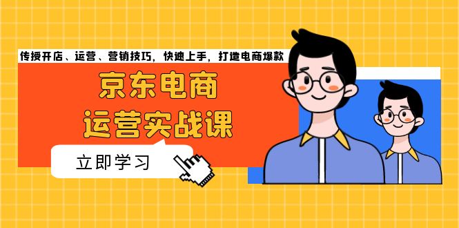 （13341期）京东电商运营实战课，传授开店、运营、营销技巧，快速上手，打造电商爆款-中创网-创业项目大全_网络资源分享
