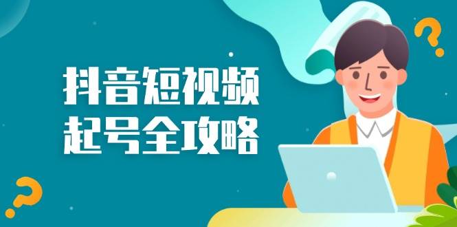 抖音短视频起号全攻略：从算法原理到运营技巧，掌握起号流程与底层逻辑-中创网-创业项目大全_网络资源分享