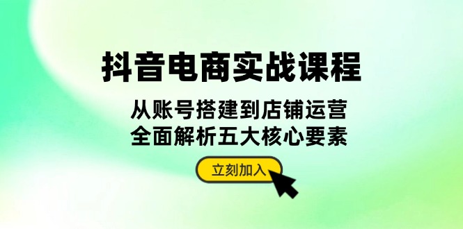 （13350期）抖音 电商实战课程：从账号搭建到店铺运营，全面解析五大核心要素-中创网-创业项目大全_网络资源分享