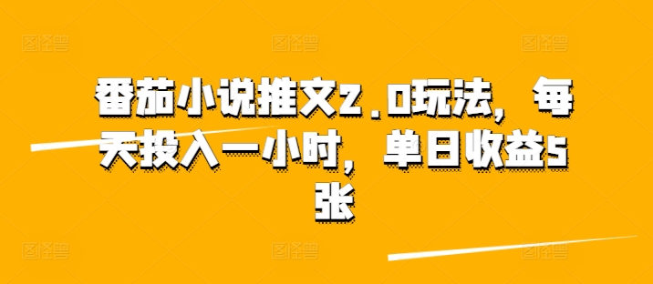 番茄小说推文2.0玩法，每天投入一小时，单日收益5张-中创网-创业项目大全_网络资源分享