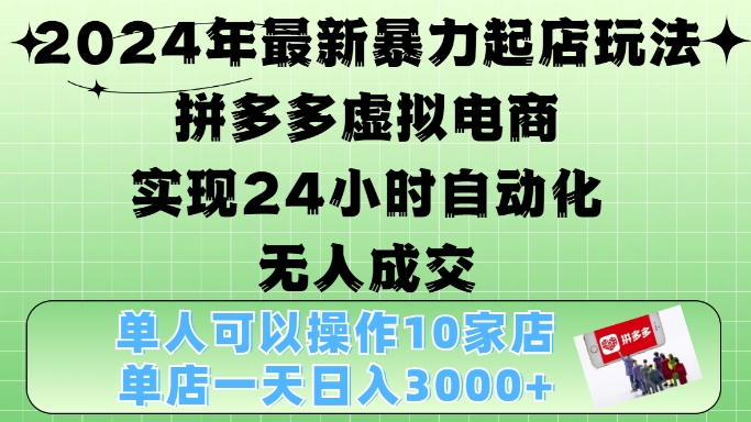 2024年最新暴力起店玩法，拼多多虚拟电商4.0，24小时实现自动化无人成交，单店月入3000+【揭秘】-中创网-创业项目大全_网络资源分享