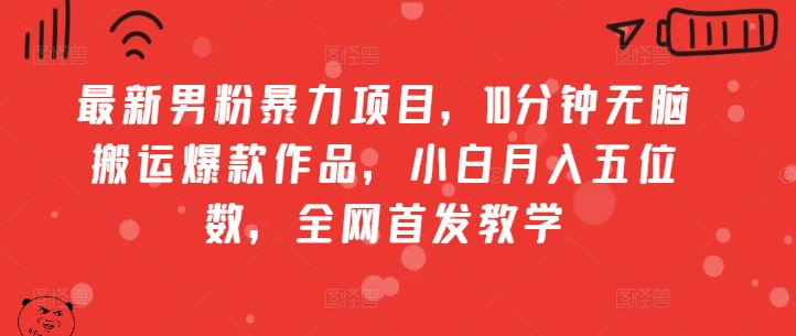 最新男粉暴力项目，10分钟无脑搬运爆款作品，小白月入五位数，全网首发教学-中创网-创业项目大全_网络资源分享