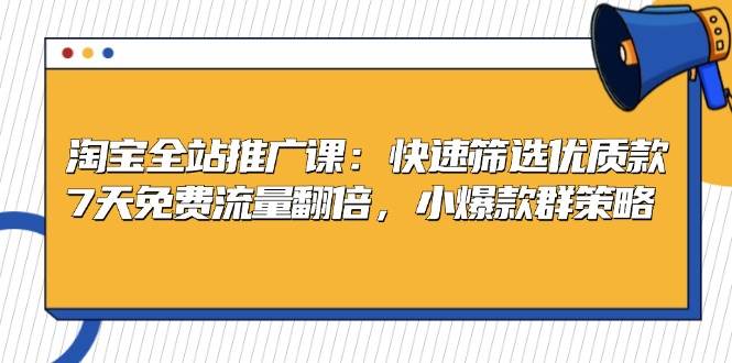 淘宝全站推广课：快速筛选优质款，7天免费流量翻倍，小爆款群策略-中创网-创业项目大全_网络资源分享