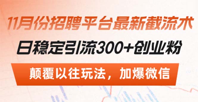 （13309期）招聘平台最新截流术，日稳定引流300+创业粉，颠覆以往玩法 加爆微信-中创网-创业项目大全_网络资源分享