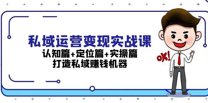 私域运营变现实战课：认知篇+定位篇+实操篇，打造私域赚钱机器-中创网-创业项目大全_网络资源分享