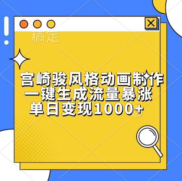 宫崎骏风格动画制作，一键生成流量暴涨，单日变现1000+-中创网-创业项目大全_网络资源分享