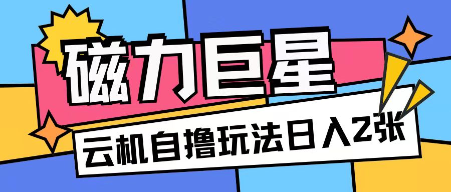 磁力巨星，无脑撸收益玩法无需手机云机操作可矩阵放大单日收入200+【揭秘】-中创网-创业项目大全_网络资源分享