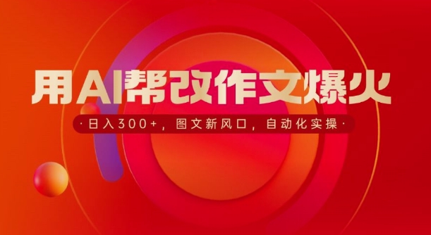用AI帮改作文爆火，日入3张，图文新风口，自动化实操-中创网-创业项目大全_网络资源分享