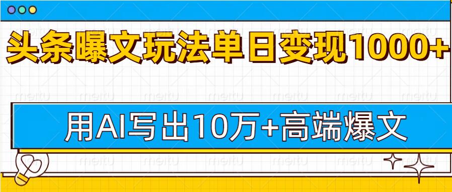 今日头条微头条图文爆文玩法，用AI指令写出10万+高端爆文，单日变现多张-中创网-创业项目大全_网络资源分享