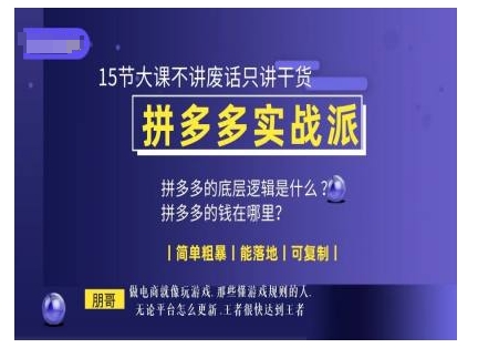朋哥电商(拼多多实战派)，15节大课不讲废话只讲干货，简单粗暴 能落地 可复制-中创网-创业项目大全_网络资源分享
