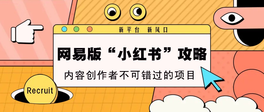 网易版“小红书”攻略，新平台 新风口，内容创作者不可错过的项目-中创网-创业项目大全_网络资源分享