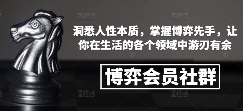 博弈会员社群，洞悉人性本质，掌握博弈先手，让你在生活的各个领域中游刃有余-中创网-创业项目大全_网络资源分享
