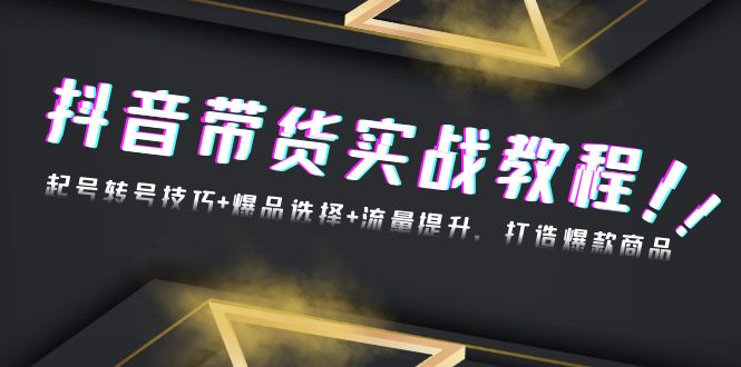 （13526期）抖音带货实战教程：起号转号技巧+爆品选择+流量提升，打造爆款商品-中创网-创业项目大全_网络资源分享