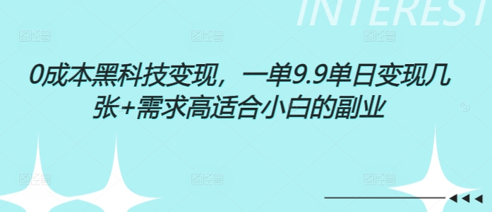 0成本黑科技变现，一单9.9单日变现几张，需求高适合小白的副业-中创网-创业项目大全_网络资源分享