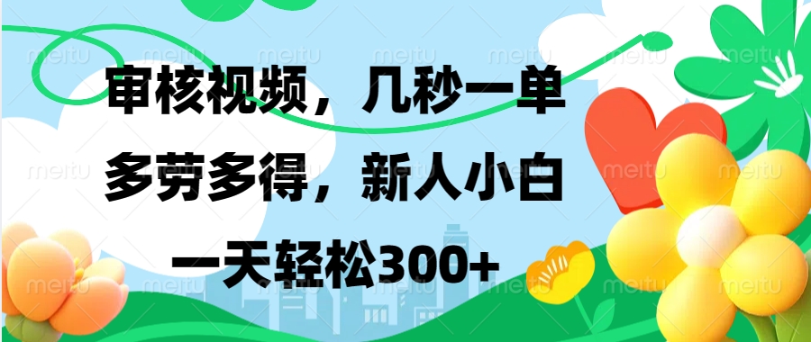 （13719期）视频审核，新手可做，多劳多得，新人小白一天轻松300+-中创网-创业项目大全_网络资源分享