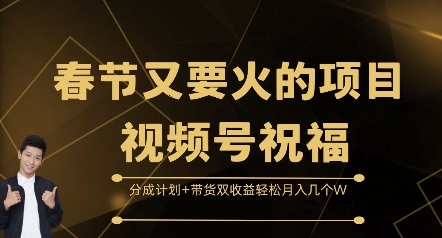 春节又要火的项目视频号祝福，分成计划+带货双收益，轻松月入几个W【揭秘】-中创网-创业项目大全_网络资源分享