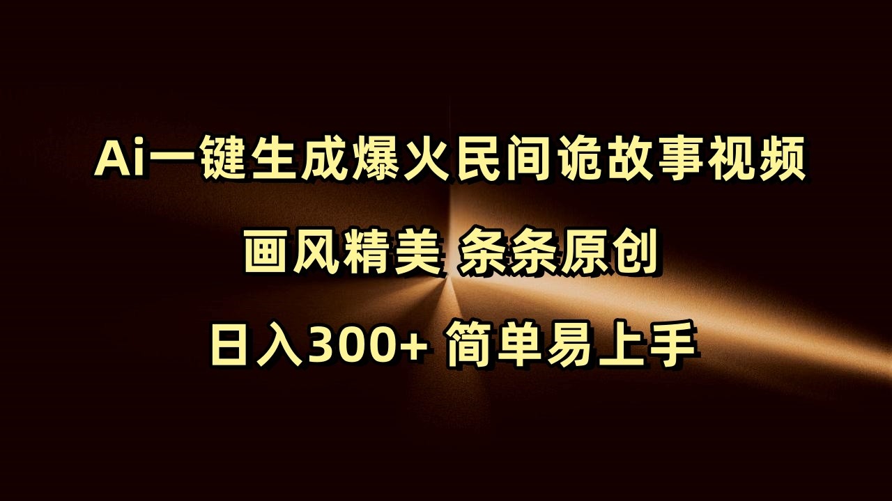 Ai一键生成爆火民间诡故事视频 画风精美 条条原创 日入300+ 简单易上手-中创网-创业项目大全_网络资源分享