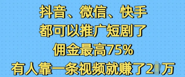 抖音微信快手都可以推广短剧了，佣金最高75%，有人靠一条视频就挣了2W-中创网-创业项目大全_网络资源分享