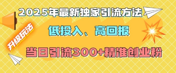 2025年最新独家引流方法，低投入高回报？当日引流300+精准创业粉-中创网-创业项目大全_网络资源分享