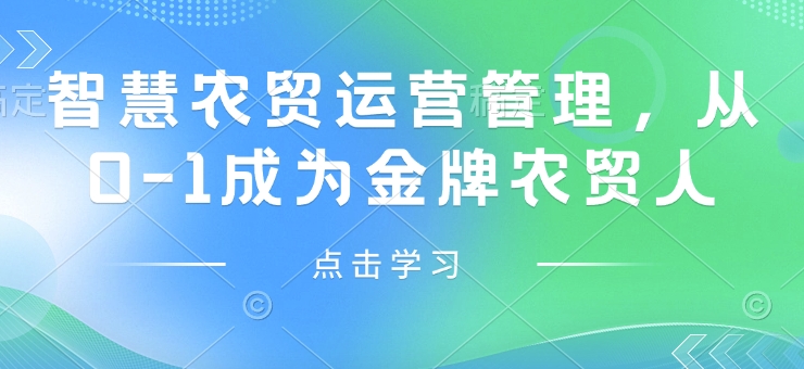 智慧农贸运营管理，从0-1成为金牌农贸人-中创网-创业项目大全_网络资源分享