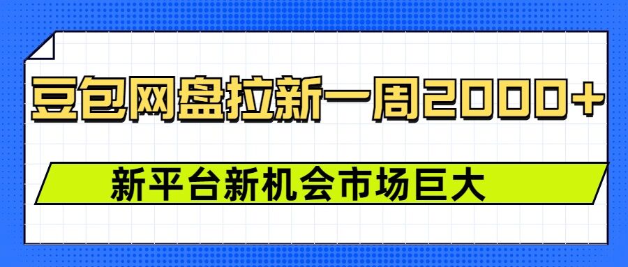 豆包网盘拉新，一周2k，新平台新机会-中创网-创业项目大全_网络资源分享