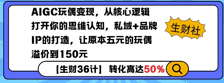AIGC玩偶变现，从核心逻辑打开你的思维认知，私域+品牌IP的打造，让原本五元的玩偶溢价到150元-中创网-创业项目大全_网络资源分享