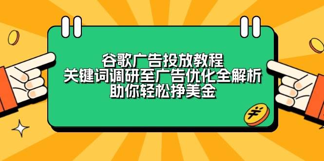 谷歌广告投放教程：关键词调研至广告优化全解析，助你轻松挣美金-中创网-创业项目大全_网络资源分享