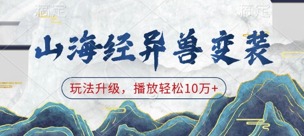 山海经异兽变装，玩法升级，播放轻松10万+-中创网-创业项目大全_网络资源分享
