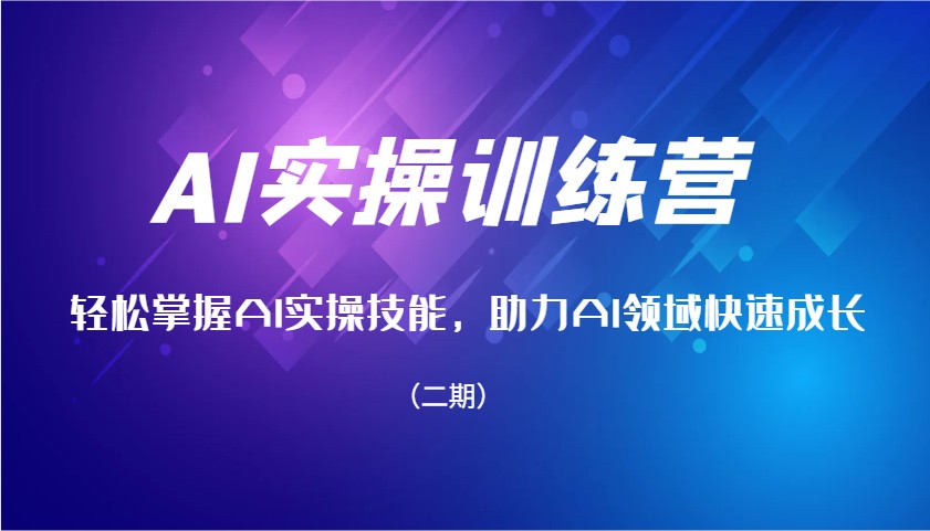 AI实操训练营，轻松掌握AI实操技能，助力AI领域快速成长（二期）-中创网-创业项目大全_网络资源分享