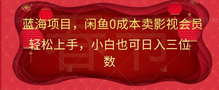 最新蓝海项目0成本卖影视会员，小白也可日入三位数-中创网-创业项目大全_网络资源分享