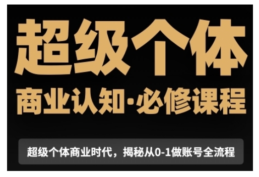 超级个体商业认知觉醒视频课，商业认知·必修课程揭秘从0-1账号全流程-中创网-创业项目大全_网络资源分享