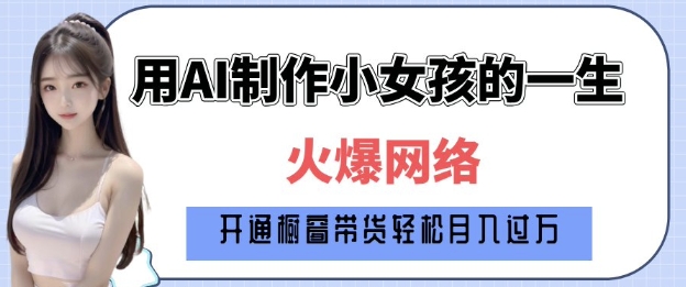 爆火AI小女孩从1岁到80岁制作教程拆解，纯原创制作，日入多张-中创网-创业项目大全_网络资源分享