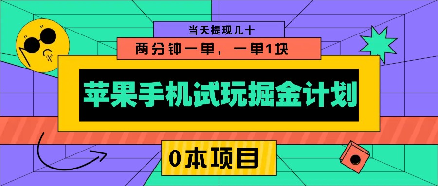 苹果手机试玩掘金计划，0本项目两分钟一单，一单1块 当天提现几十-中创网-创业项目大全_网络资源分享