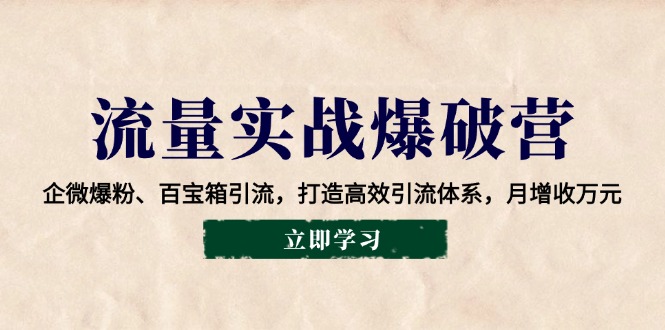 （14039期）总流量实战演练工程爆破营：企业微信涨粉、宝盒引流方法，打造高效引流方法管理体系，月创收万余元-中创网_分享创业资讯_网络项目资源-中创网-创业项目大全_网络资源分享