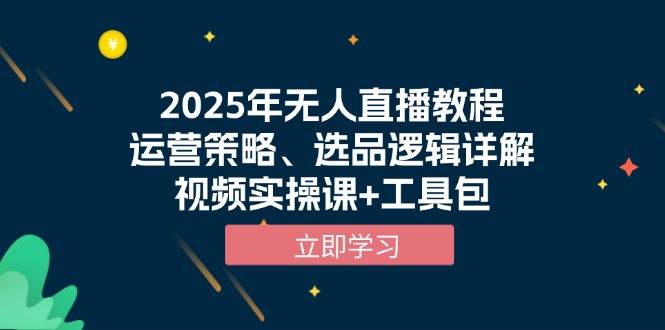 2025年无人直播教程，运营策略、选品逻辑详解，视频实操课+工具包-中创网-创业项目大全_网络资源分享