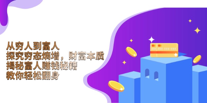 （13953期）从穷人到富人：探究穷态熵增，财富本质，揭秘富人赚钱秘籍，教你轻松翻身-中创网-创业项目大全_网络资源分享