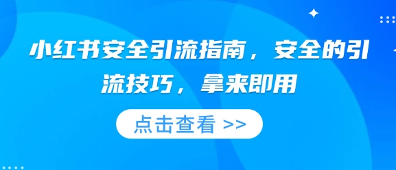 小红书安全引流指南，安全的引流技巧，拿来即用-中创网-创业项目大全_网络资源分享
