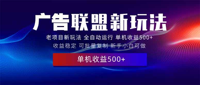 （13965期）2025全新广告联盟玩法 单机500+课程实操分享 小白可无脑操作-中创网-创业项目大全_网络资源分享