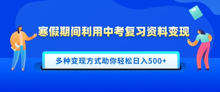寒假期间利用中考复习资料变现，一部手机即可操作，多种变现方式助你轻松日入多张-中创网-创业项目大全_网络资源分享