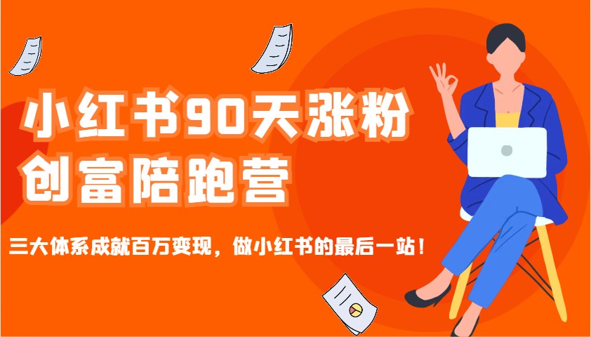 小红书的90天增粉财富陪跑营，三大体系造就上百万转现，做小红书的最后一站！-中创网_分享创业资讯_网络项目资源-中创网-创业项目大全_网络资源分享