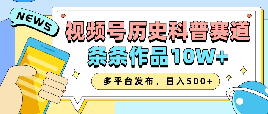 2025视频号历史科普赛道，AI一键生成，条条作品10W+，多平台发布，日入500+-中创网-创业项目大全_网络资源分享