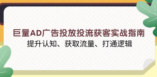 巨量AD广告投放投流获客实战指南，提升认知、获取流量、打通逻辑-中创网-创业项目大全_网络资源分享