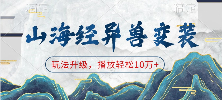 山海经异兽变装，玩法升级，播放轻松10万+-中创网-创业项目大全_网络资源分享