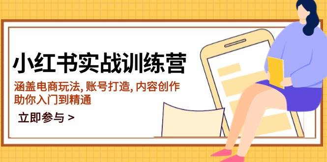 小红书的实战演练夏令营，包含电商玩法, 账户打造出, 内容生产, 帮助你入门到精通-中创网-创业项目大全_网络资源分享