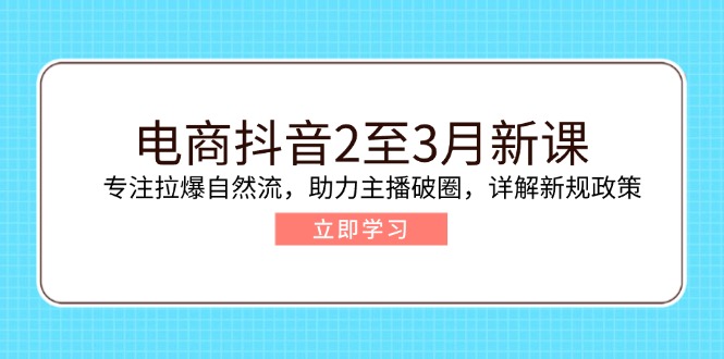 （14268期）电子商务抖音视频2至3月新授课：专注于拉爆自然流，助推网络主播出圈，详细说明最新政策现行政策-中创网-创业项目大全_网络资源分享