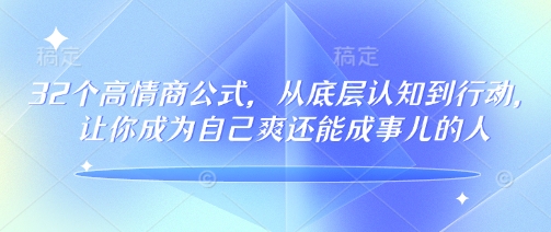 32个情商颇高的公式计算，从底层认知到行为，让自己成为自己爽还可以成事儿的人，133节完整篇-中创网-创业项目大全_网络资源分享